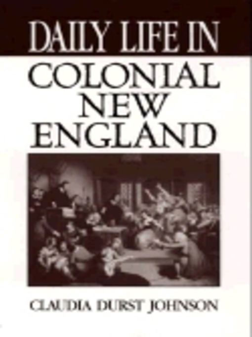 Title details for Daily Life in Colonial New England by Claudia Durst Johnson - Available